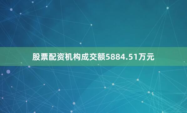 股票配资机构成交额5884.51万元