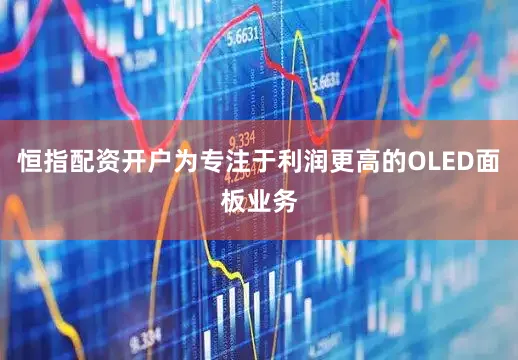 恒指配资开户为专注于利润更高的OLED面板业务