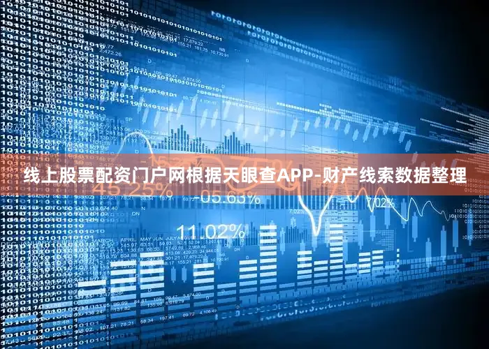 线上股票配资门户网根据天眼查APP-财产线索数据整理