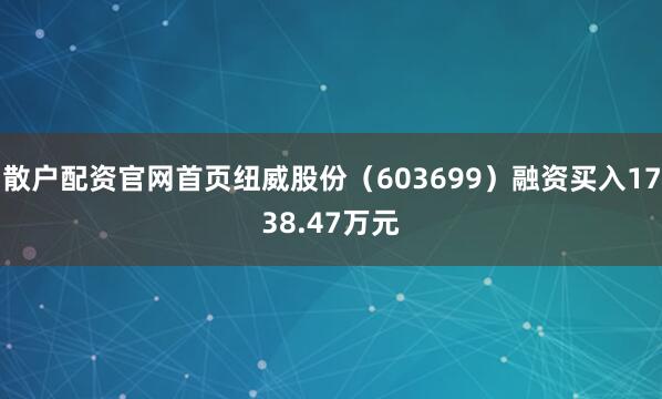 散户配资官网首页纽威股份（603699）融资买入1738.47万元